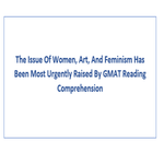The Issue Of Women Art And Feminism Has Been Most Urgently Raised By GMAT Reading Comprehension